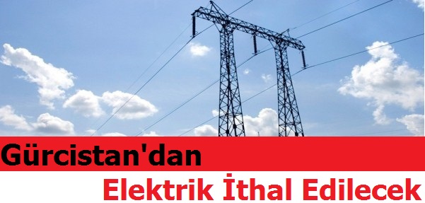 Türkiye Gürcistan'dan Elektrik ithal Edecek