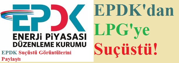 EPDK'dan LPG'ye Suçüstü
