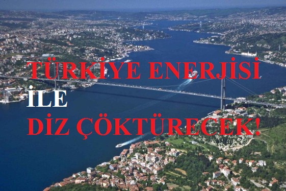 Türkiye Enerjisiyle Diz Çöktürecek