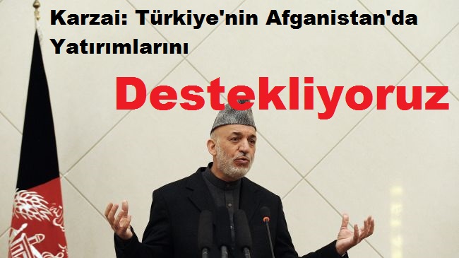 Karzai: Türkiye'nin Afganistan'da Yatırımlarını Destekliyoruz