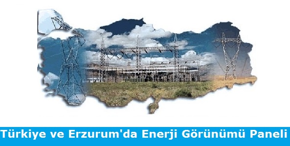 Türkiye ve Erzurum'da Enerji Görünümü Paneli