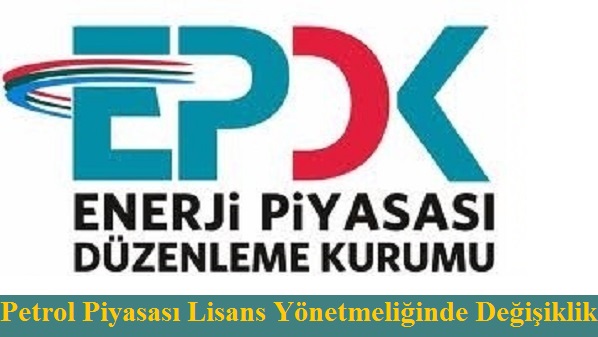 EPDK Petrol Piyasası Lisans Yönetmeliğinde Değişiklik