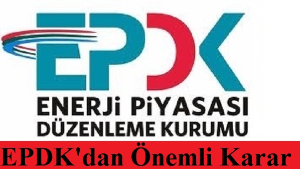 EPDK'dan Önemli Karar