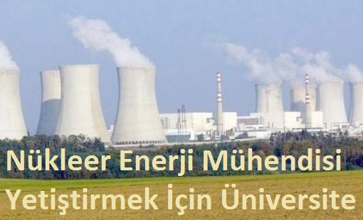 Nükleer Santrallere Mühendis Yetiştirecek Üniversite