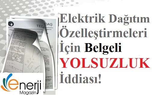Elektrik Dağıtım Özelleştirmeleri için YOLSUZLUK iddiası!